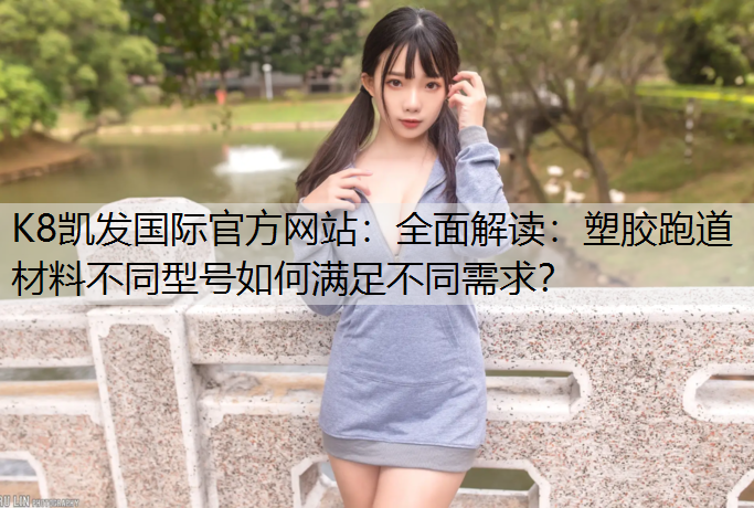 全面解读：塑胶跑道材料不同型号如何满足不同需求？